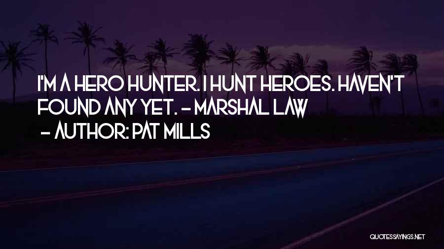 Pat Mills Quotes: I'm A Hero Hunter. I Hunt Heroes. Haven't Found Any Yet. - Marshal Law