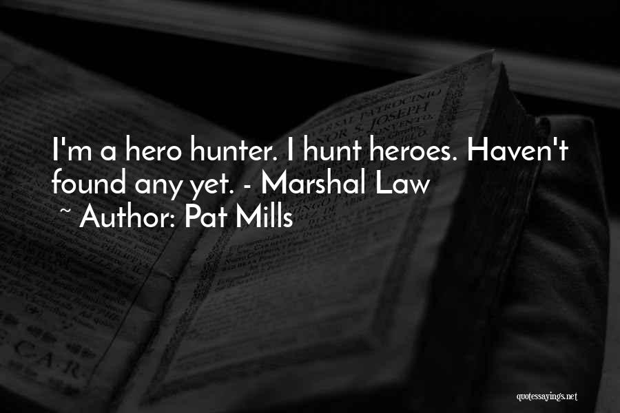 Pat Mills Quotes: I'm A Hero Hunter. I Hunt Heroes. Haven't Found Any Yet. - Marshal Law