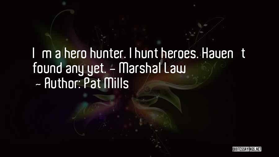 Pat Mills Quotes: I'm A Hero Hunter. I Hunt Heroes. Haven't Found Any Yet. - Marshal Law