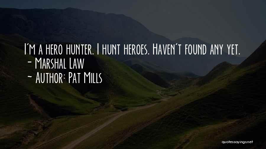 Pat Mills Quotes: I'm A Hero Hunter. I Hunt Heroes. Haven't Found Any Yet. - Marshal Law