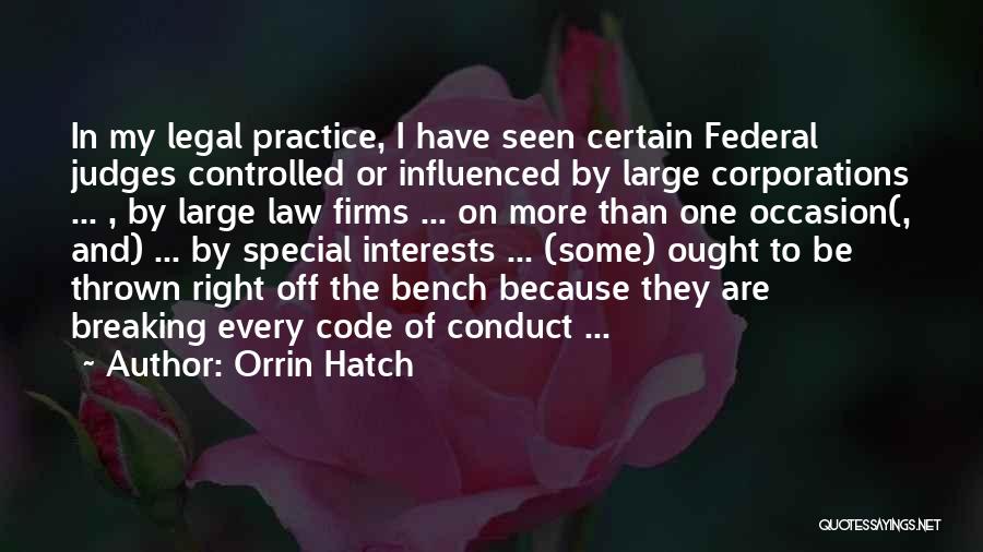 Orrin Hatch Quotes: In My Legal Practice, I Have Seen Certain Federal Judges Controlled Or Influenced By Large Corporations ... , By Large