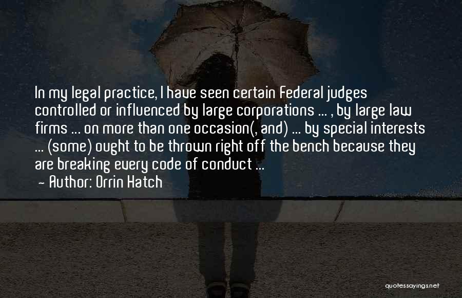 Orrin Hatch Quotes: In My Legal Practice, I Have Seen Certain Federal Judges Controlled Or Influenced By Large Corporations ... , By Large