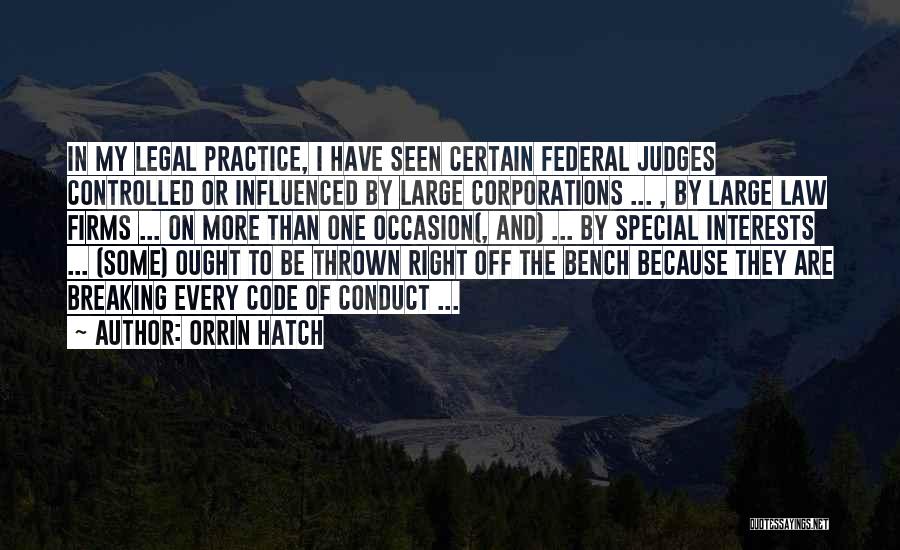 Orrin Hatch Quotes: In My Legal Practice, I Have Seen Certain Federal Judges Controlled Or Influenced By Large Corporations ... , By Large