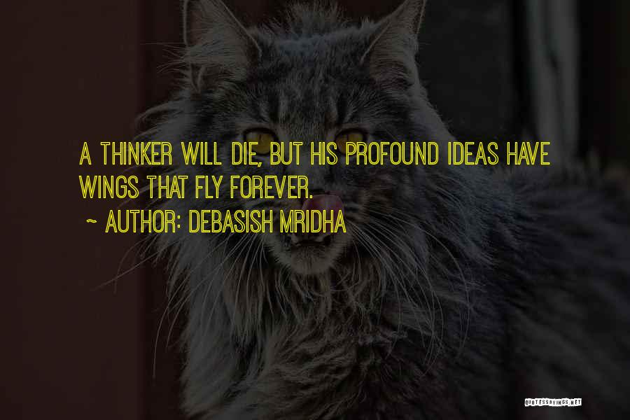 Debasish Mridha Quotes: A Thinker Will Die, But His Profound Ideas Have Wings That Fly Forever.