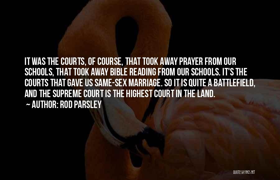 Rod Parsley Quotes: It Was The Courts, Of Course, That Took Away Prayer From Our Schools, That Took Away Bible Reading From Our