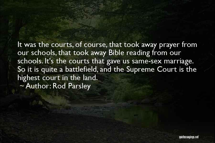Rod Parsley Quotes: It Was The Courts, Of Course, That Took Away Prayer From Our Schools, That Took Away Bible Reading From Our