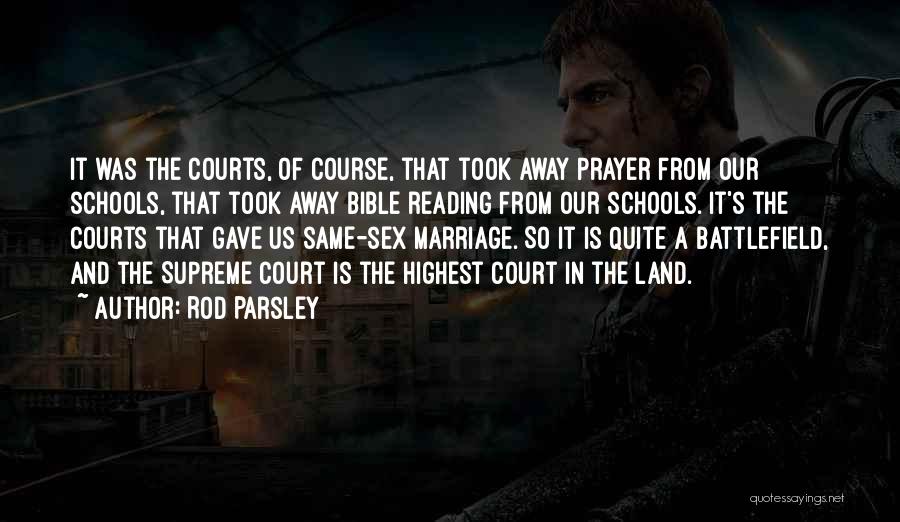 Rod Parsley Quotes: It Was The Courts, Of Course, That Took Away Prayer From Our Schools, That Took Away Bible Reading From Our