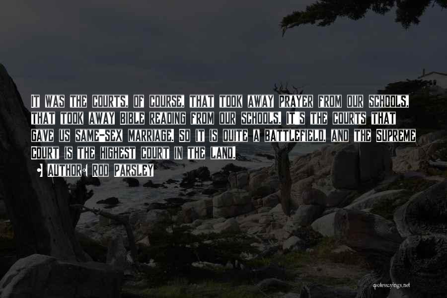 Rod Parsley Quotes: It Was The Courts, Of Course, That Took Away Prayer From Our Schools, That Took Away Bible Reading From Our