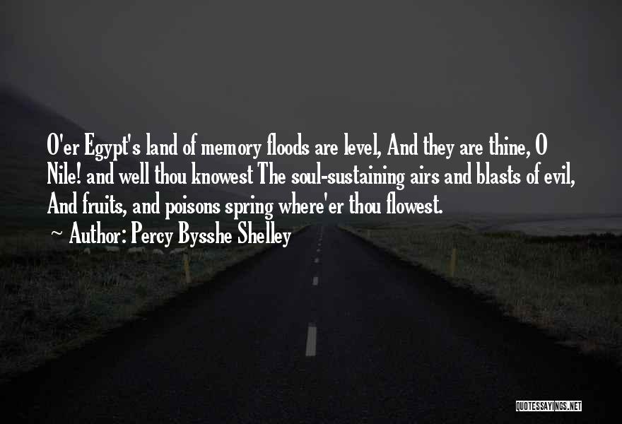 Percy Bysshe Shelley Quotes: O'er Egypt's Land Of Memory Floods Are Level, And They Are Thine, O Nile! And Well Thou Knowest The Soul-sustaining