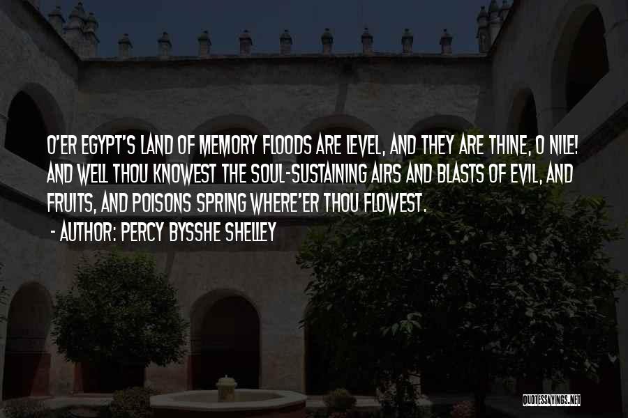 Percy Bysshe Shelley Quotes: O'er Egypt's Land Of Memory Floods Are Level, And They Are Thine, O Nile! And Well Thou Knowest The Soul-sustaining