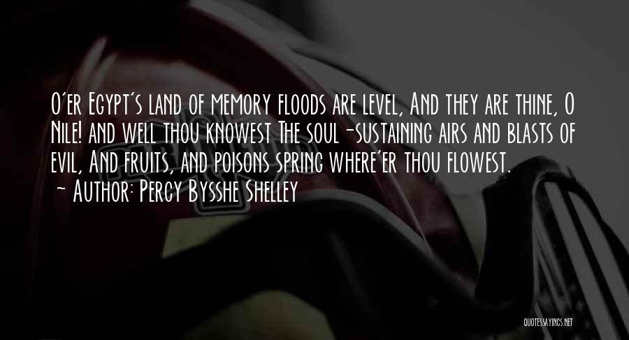 Percy Bysshe Shelley Quotes: O'er Egypt's Land Of Memory Floods Are Level, And They Are Thine, O Nile! And Well Thou Knowest The Soul-sustaining