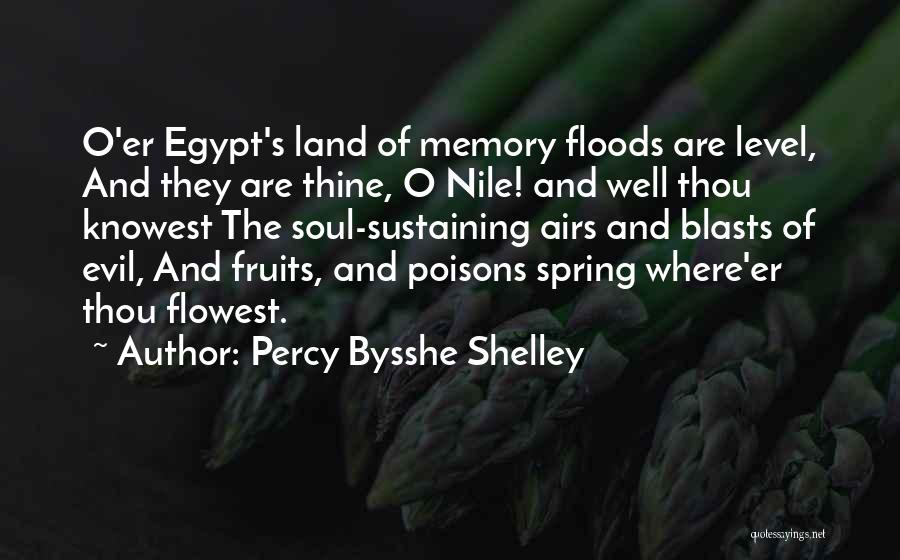 Percy Bysshe Shelley Quotes: O'er Egypt's Land Of Memory Floods Are Level, And They Are Thine, O Nile! And Well Thou Knowest The Soul-sustaining