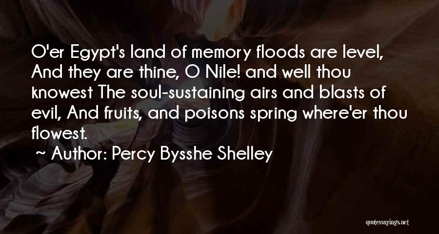 Percy Bysshe Shelley Quotes: O'er Egypt's Land Of Memory Floods Are Level, And They Are Thine, O Nile! And Well Thou Knowest The Soul-sustaining