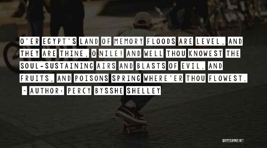 Percy Bysshe Shelley Quotes: O'er Egypt's Land Of Memory Floods Are Level, And They Are Thine, O Nile! And Well Thou Knowest The Soul-sustaining