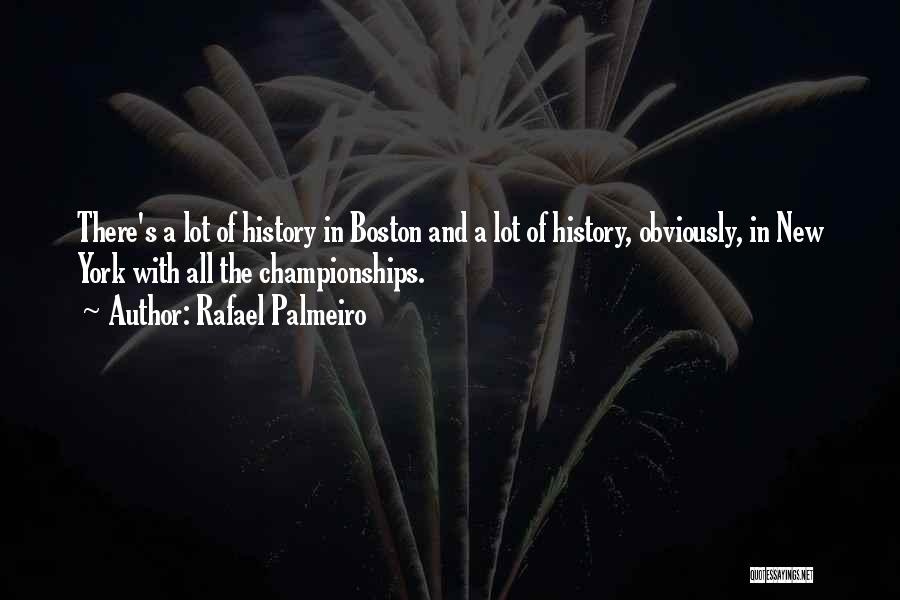 Rafael Palmeiro Quotes: There's A Lot Of History In Boston And A Lot Of History, Obviously, In New York With All The Championships.