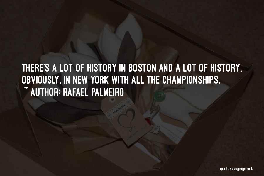 Rafael Palmeiro Quotes: There's A Lot Of History In Boston And A Lot Of History, Obviously, In New York With All The Championships.