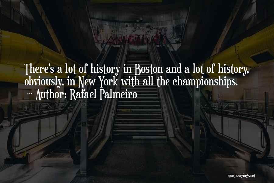 Rafael Palmeiro Quotes: There's A Lot Of History In Boston And A Lot Of History, Obviously, In New York With All The Championships.