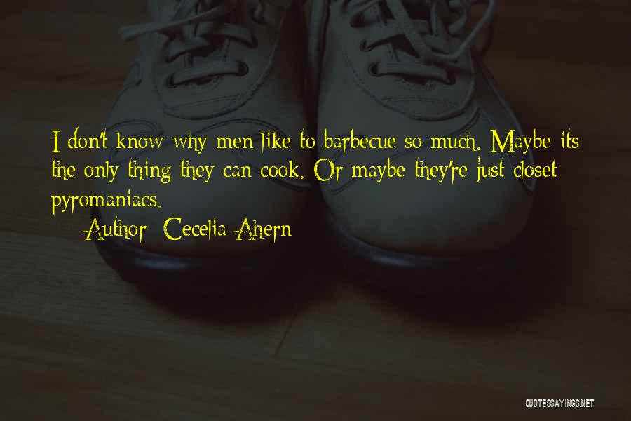 Cecelia Ahern Quotes: I Don't Know Why Men Like To Barbecue So Much. Maybe Its The Only Thing They Can Cook. Or Maybe