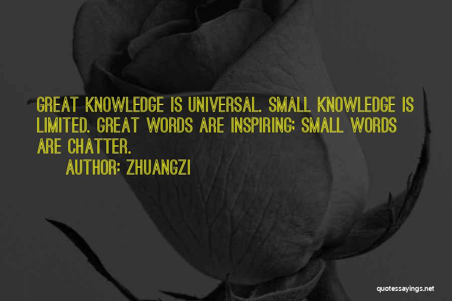 Zhuangzi Quotes: Great Knowledge Is Universal. Small Knowledge Is Limited. Great Words Are Inspiring; Small Words Are Chatter.