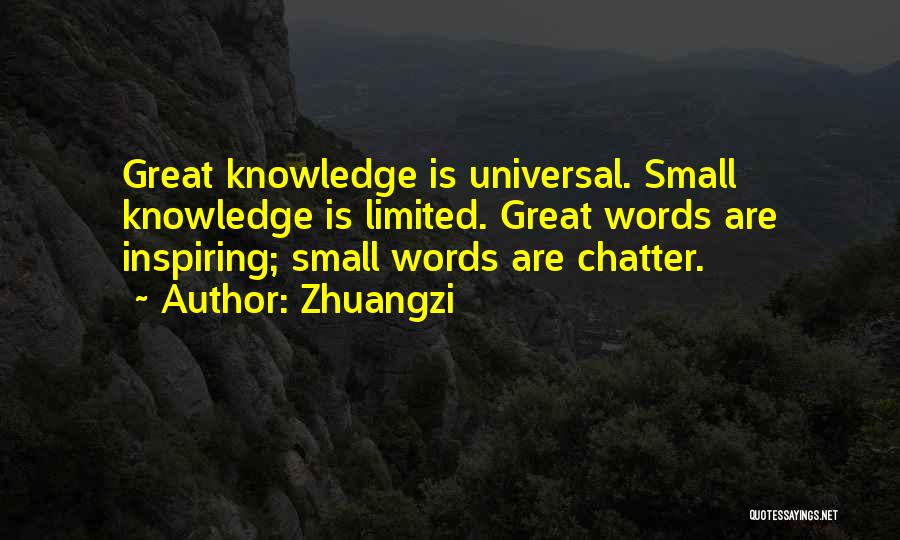 Zhuangzi Quotes: Great Knowledge Is Universal. Small Knowledge Is Limited. Great Words Are Inspiring; Small Words Are Chatter.