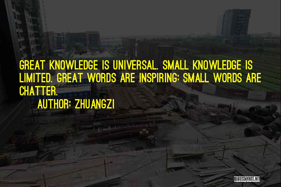 Zhuangzi Quotes: Great Knowledge Is Universal. Small Knowledge Is Limited. Great Words Are Inspiring; Small Words Are Chatter.