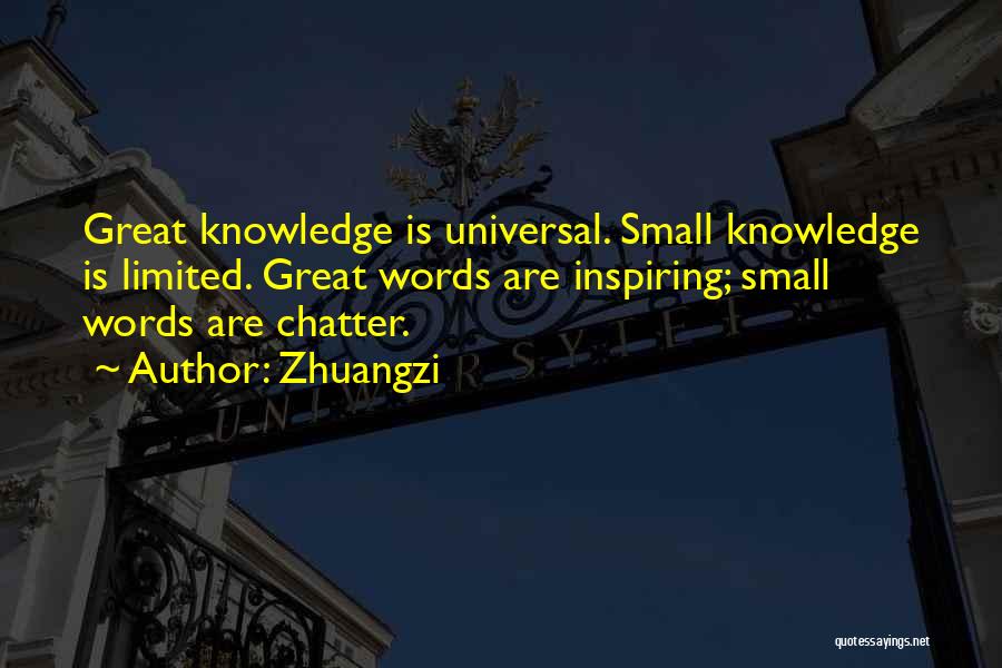Zhuangzi Quotes: Great Knowledge Is Universal. Small Knowledge Is Limited. Great Words Are Inspiring; Small Words Are Chatter.