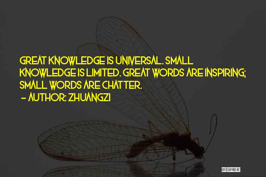 Zhuangzi Quotes: Great Knowledge Is Universal. Small Knowledge Is Limited. Great Words Are Inspiring; Small Words Are Chatter.