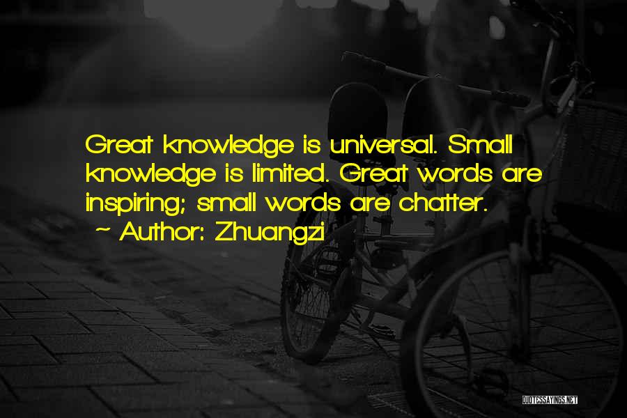 Zhuangzi Quotes: Great Knowledge Is Universal. Small Knowledge Is Limited. Great Words Are Inspiring; Small Words Are Chatter.