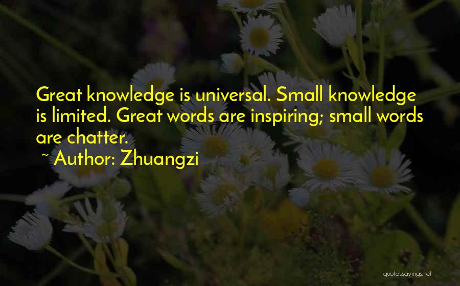 Zhuangzi Quotes: Great Knowledge Is Universal. Small Knowledge Is Limited. Great Words Are Inspiring; Small Words Are Chatter.