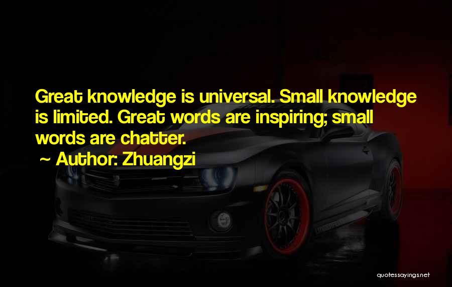 Zhuangzi Quotes: Great Knowledge Is Universal. Small Knowledge Is Limited. Great Words Are Inspiring; Small Words Are Chatter.