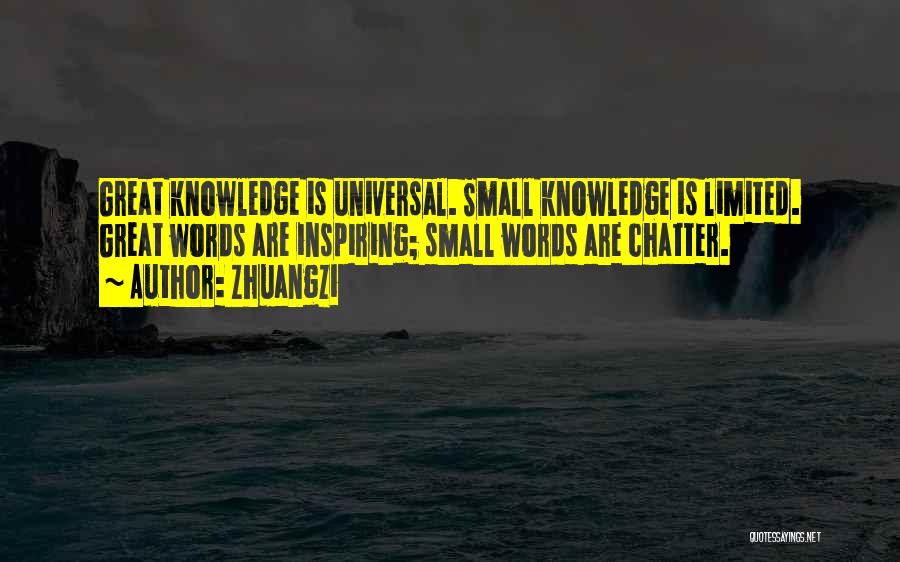 Zhuangzi Quotes: Great Knowledge Is Universal. Small Knowledge Is Limited. Great Words Are Inspiring; Small Words Are Chatter.
