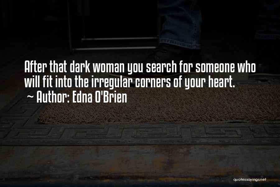 Edna O'Brien Quotes: After That Dark Woman You Search For Someone Who Will Fit Into The Irregular Corners Of Your Heart.