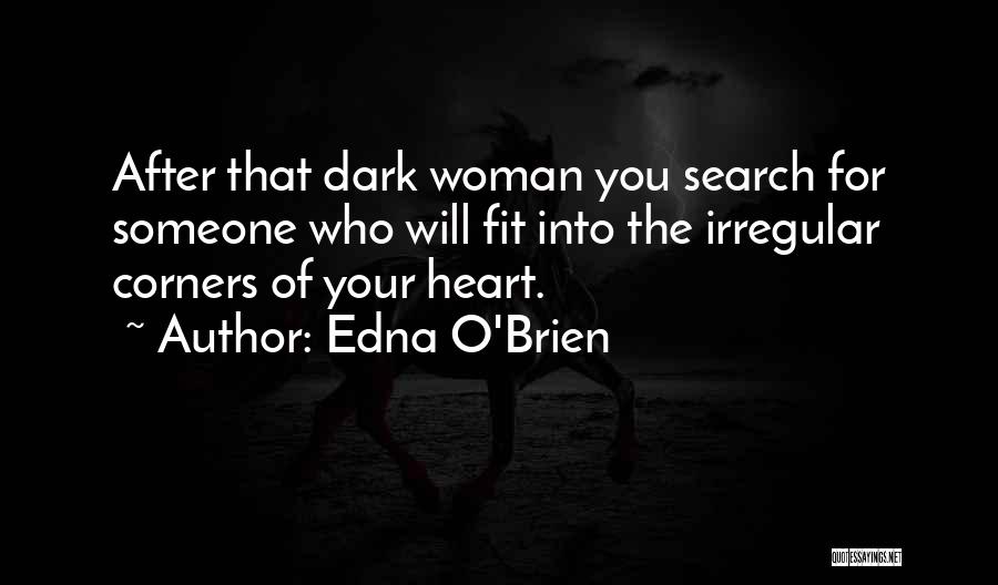 Edna O'Brien Quotes: After That Dark Woman You Search For Someone Who Will Fit Into The Irregular Corners Of Your Heart.