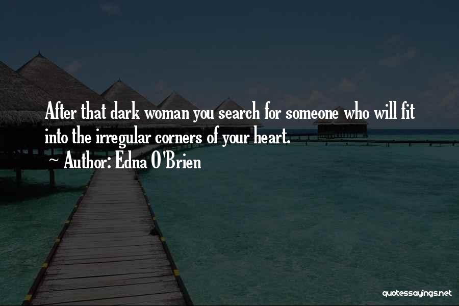 Edna O'Brien Quotes: After That Dark Woman You Search For Someone Who Will Fit Into The Irregular Corners Of Your Heart.