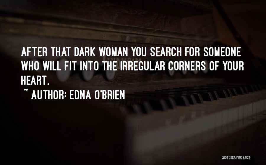 Edna O'Brien Quotes: After That Dark Woman You Search For Someone Who Will Fit Into The Irregular Corners Of Your Heart.