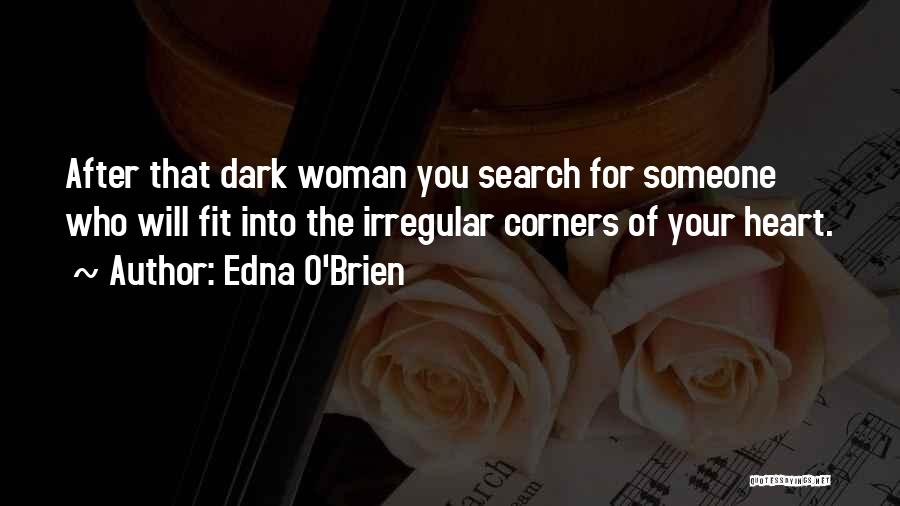 Edna O'Brien Quotes: After That Dark Woman You Search For Someone Who Will Fit Into The Irregular Corners Of Your Heart.