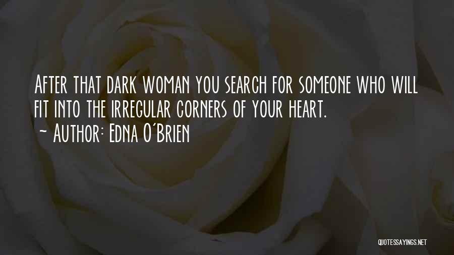 Edna O'Brien Quotes: After That Dark Woman You Search For Someone Who Will Fit Into The Irregular Corners Of Your Heart.