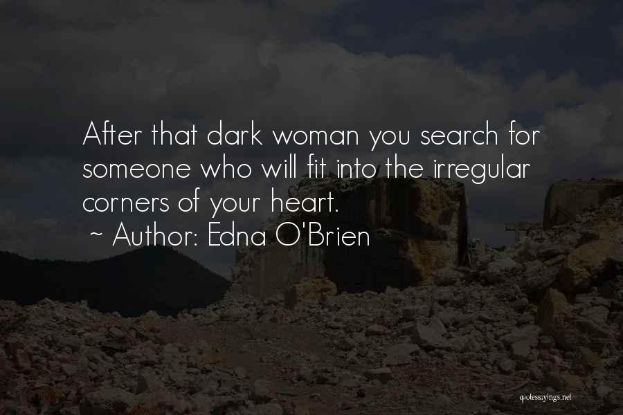 Edna O'Brien Quotes: After That Dark Woman You Search For Someone Who Will Fit Into The Irregular Corners Of Your Heart.