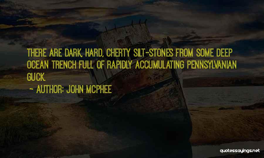 John McPhee Quotes: There Are Dark, Hard, Cherty Silt-stones From Some Deep Ocean Trench Full Of Rapidly Accumulating Pennsylvanian Guck.