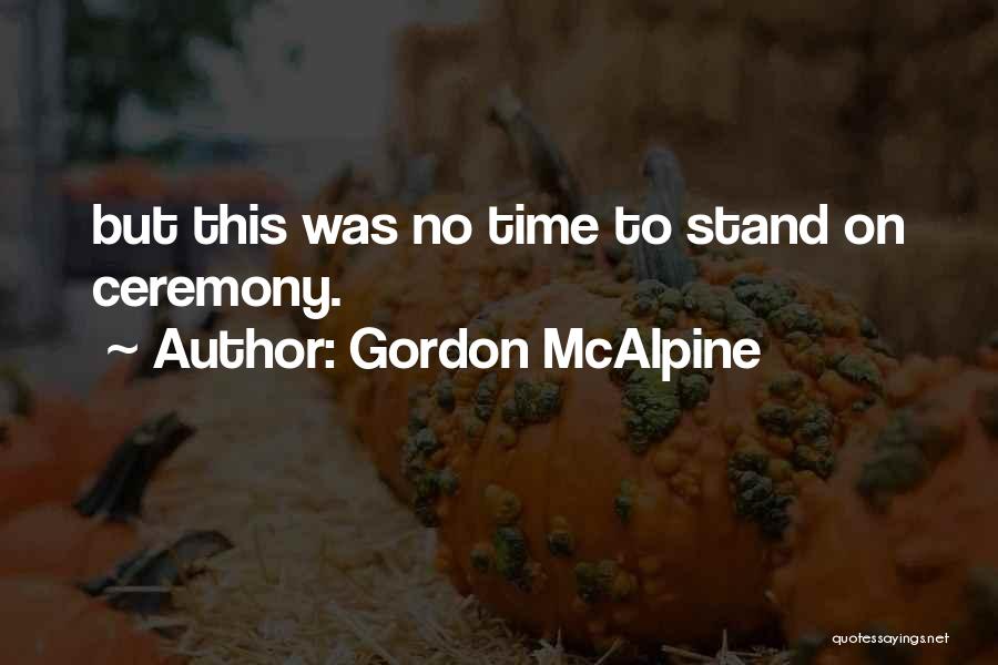 Gordon McAlpine Quotes: But This Was No Time To Stand On Ceremony.