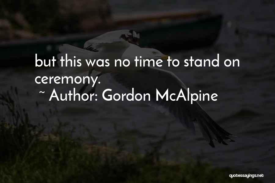 Gordon McAlpine Quotes: But This Was No Time To Stand On Ceremony.