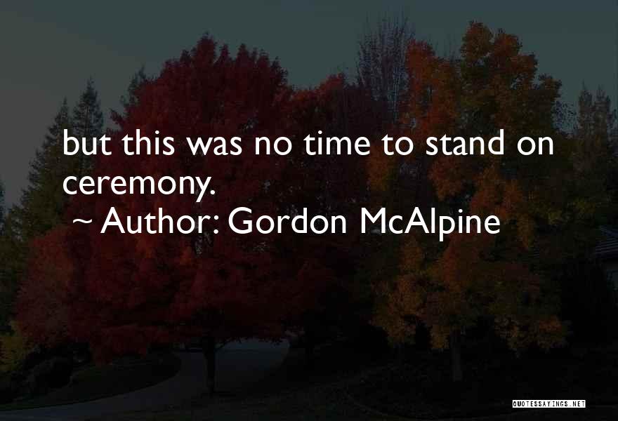 Gordon McAlpine Quotes: But This Was No Time To Stand On Ceremony.