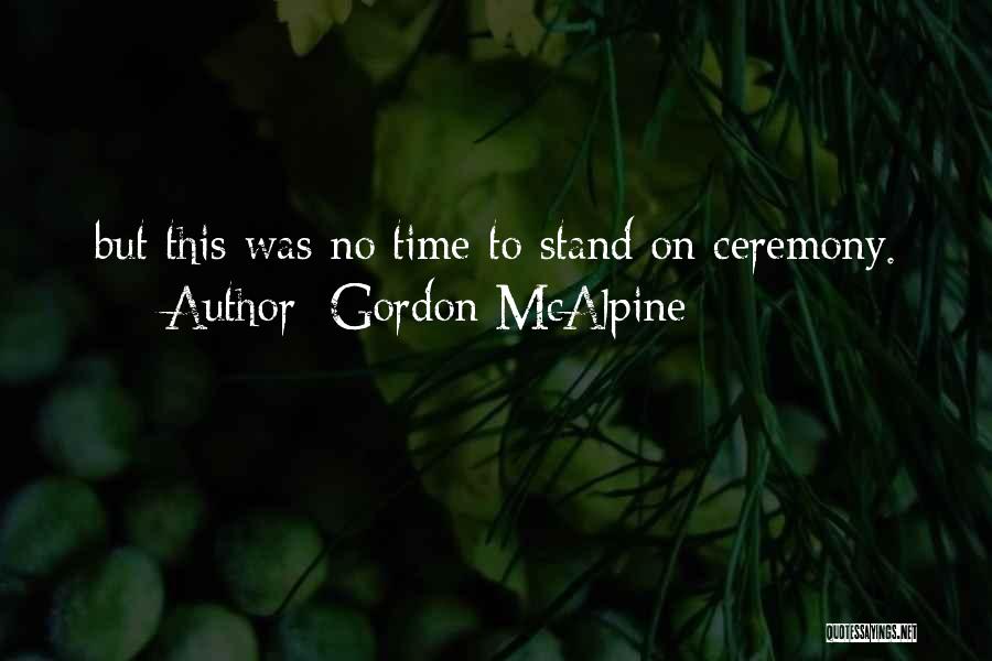 Gordon McAlpine Quotes: But This Was No Time To Stand On Ceremony.