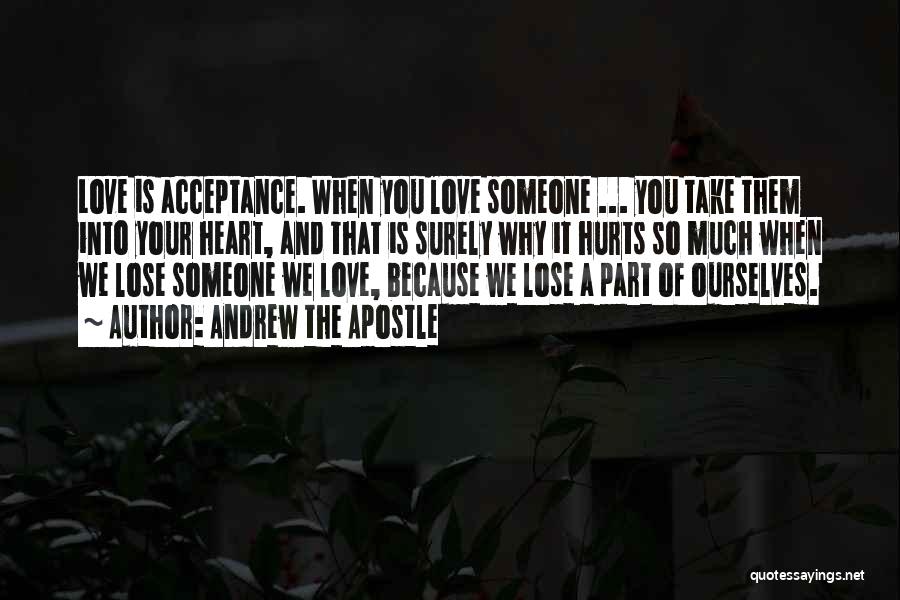 Andrew The Apostle Quotes: Love Is Acceptance. When You Love Someone ... You Take Them Into Your Heart, And That Is Surely Why It