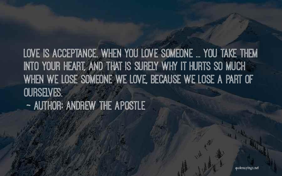 Andrew The Apostle Quotes: Love Is Acceptance. When You Love Someone ... You Take Them Into Your Heart, And That Is Surely Why It
