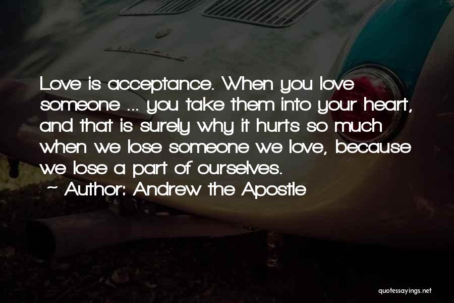 Andrew The Apostle Quotes: Love Is Acceptance. When You Love Someone ... You Take Them Into Your Heart, And That Is Surely Why It