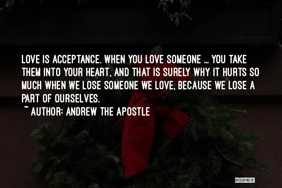 Andrew The Apostle Quotes: Love Is Acceptance. When You Love Someone ... You Take Them Into Your Heart, And That Is Surely Why It