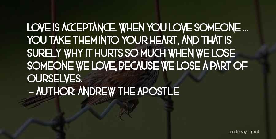 Andrew The Apostle Quotes: Love Is Acceptance. When You Love Someone ... You Take Them Into Your Heart, And That Is Surely Why It