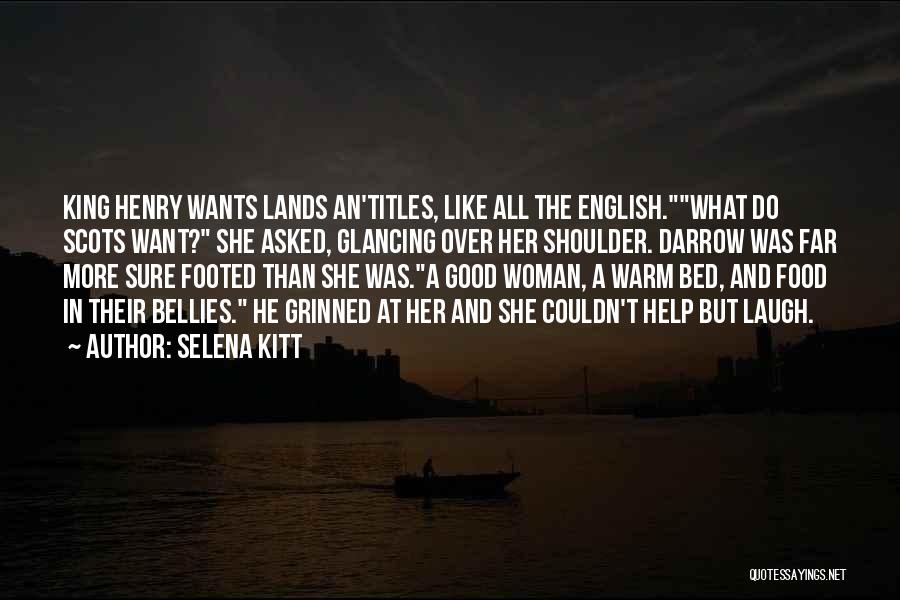 Selena Kitt Quotes: King Henry Wants Lands An'titles, Like All The English.what Do Scots Want? She Asked, Glancing Over Her Shoulder. Darrow Was