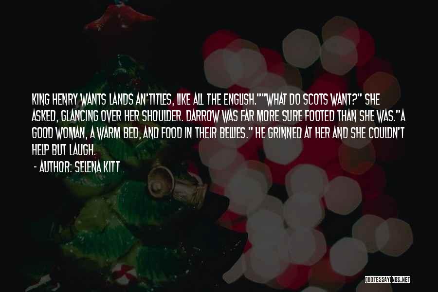 Selena Kitt Quotes: King Henry Wants Lands An'titles, Like All The English.what Do Scots Want? She Asked, Glancing Over Her Shoulder. Darrow Was